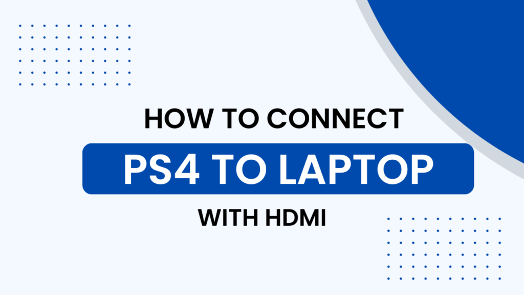 How to Connect PS4 to Laptop with HDMI