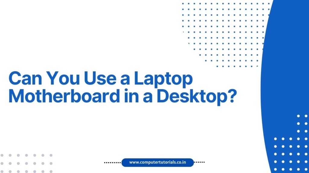 Can You Use a Laptop Motherboard in a Desktop?