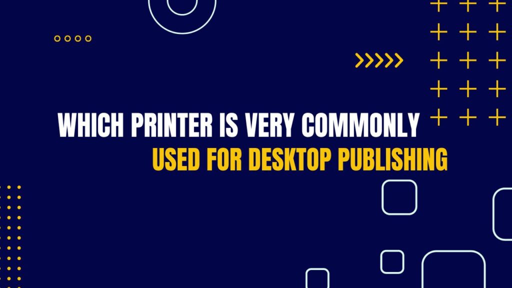 Which Printer Is Very Commonly Used for Desktop Publishing