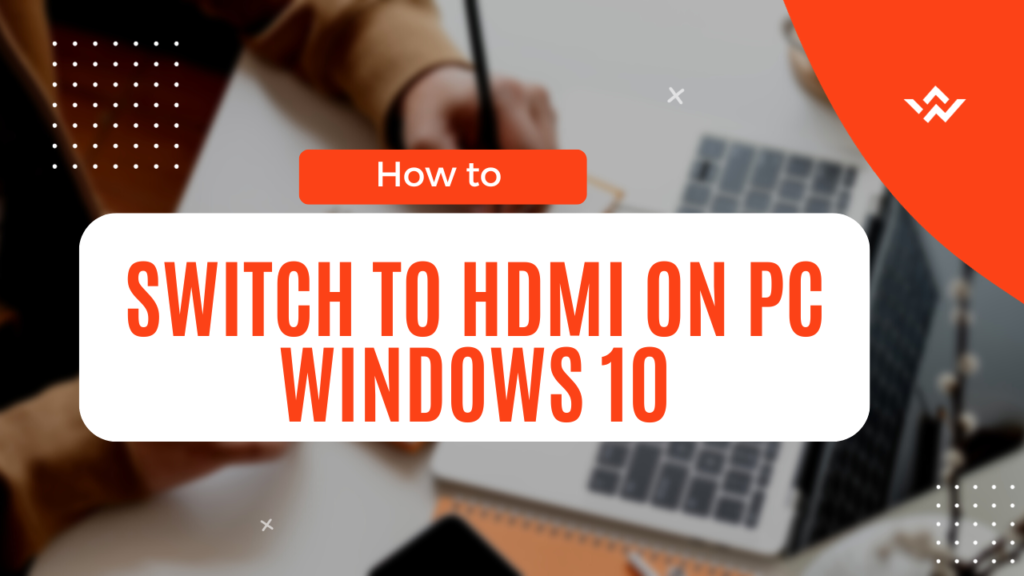 How to Switch to HDMI on PC Windows 10